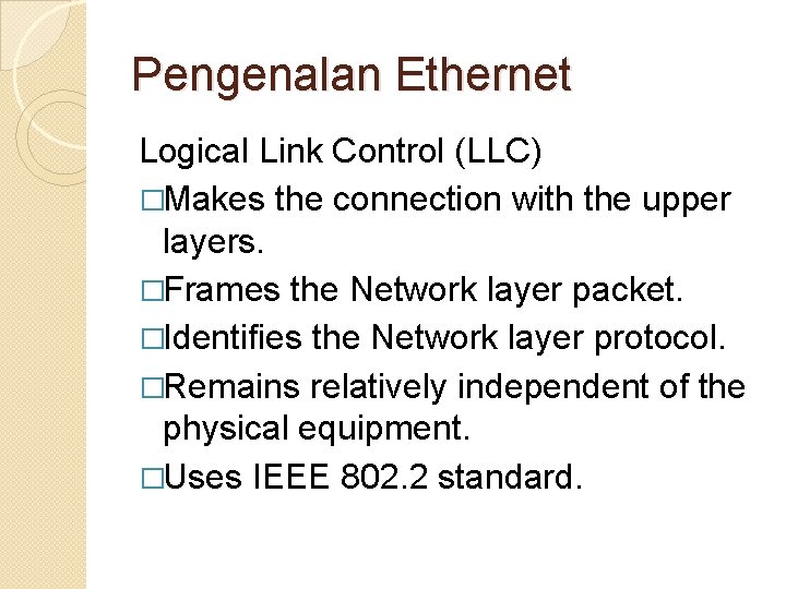 Pengenalan Ethernet Logical Link Control (LLC) �Makes the connection with the upper layers. �Frames