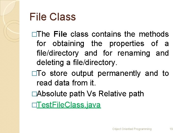 File Class �The File class contains the methods for obtaining the properties of a File Class �The File class contains the methods for obtaining the properties of a