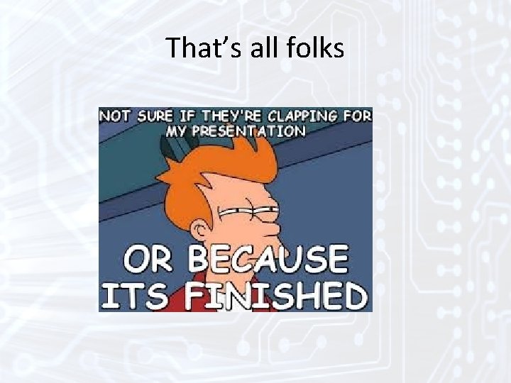 That’s all folks That’s all folks