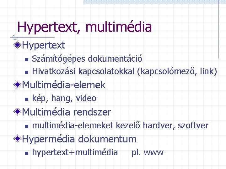 Hypertext, multimédia Hypertext n n Számítógépes dokumentáció Hivatkozási kapcsolatokkal (kapcsolómező, link) Multimédia-elemek n kép,