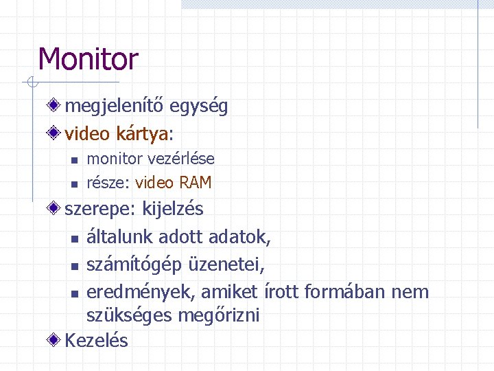 Monitor megjelenítő egység video kártya: n n monitor vezérlése része: video RAM szerepe: kijelzés