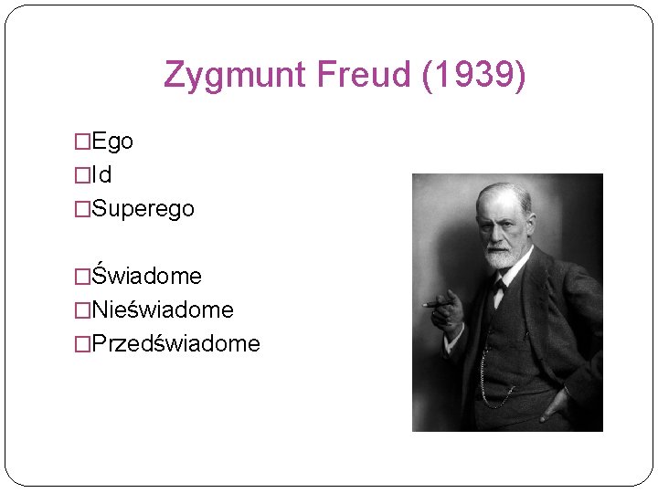 Zygmunt Freud (1939) �Ego �Id �Superego �Świadome �Nieświadome �Przedświadome 