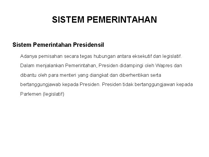 SISTEM PEMERINTAHAN Sistem Pemerintahan Presidensil Adanya pemisahan secara tegas hubungan antara eksekutif dan legislatif.
