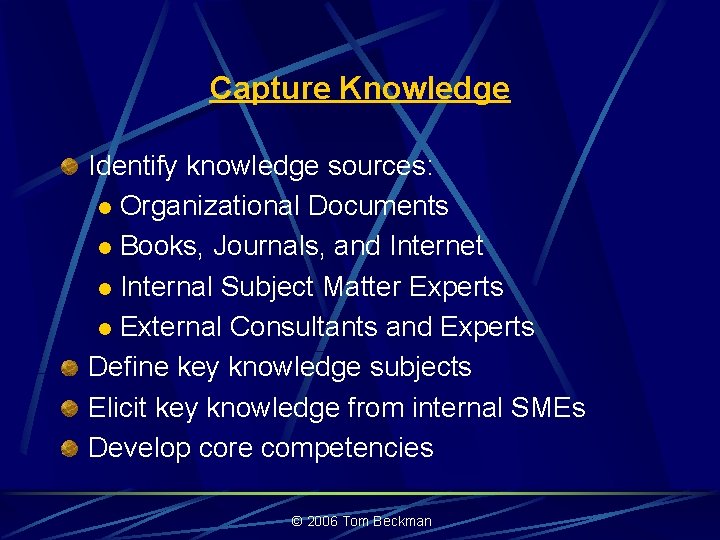 Capture Knowledge Identify knowledge sources: l Organizational Documents l Books, Journals, and Internet l