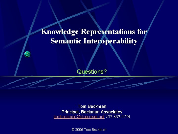 Knowledge Representations for Semantic Interoperability Questions? Tom Beckman Principal, Beckman Associates tombeckman@starpower. net 202