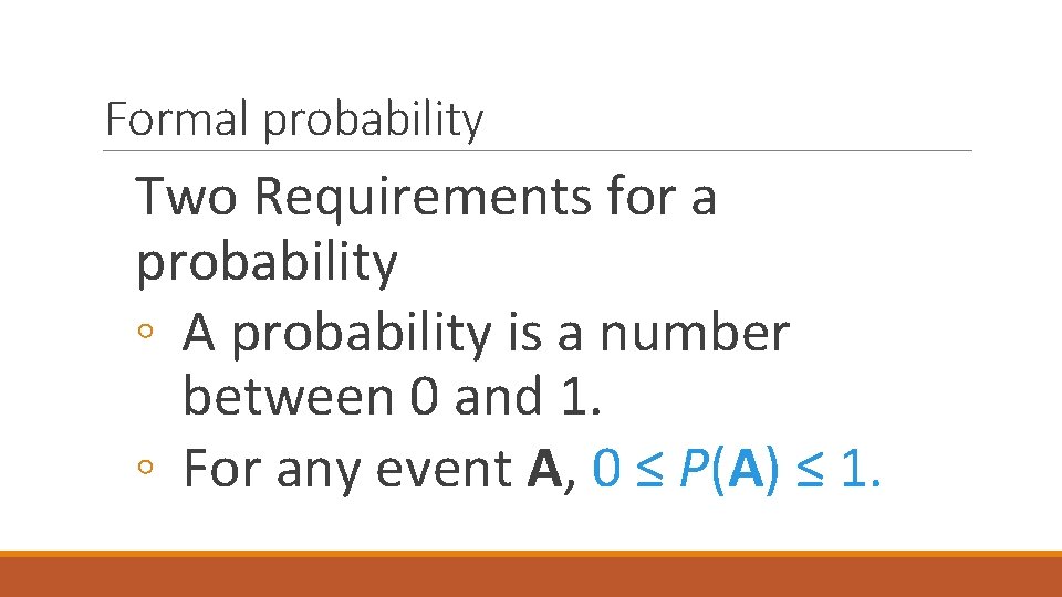 Formal probability Two Requirements for a probability ◦ A probability is a number between