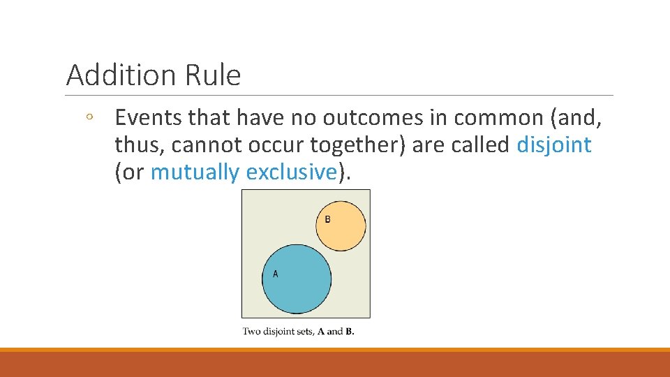 Addition Rule ◦ Events that have no outcomes in common (and, thus, cannot occur