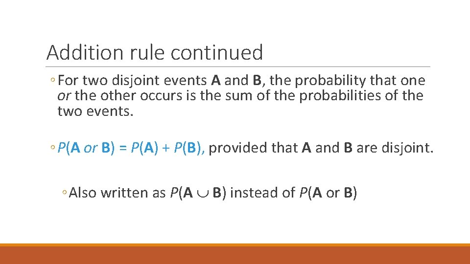 Addition rule continued ◦ For two disjoint events A and B, the probability that