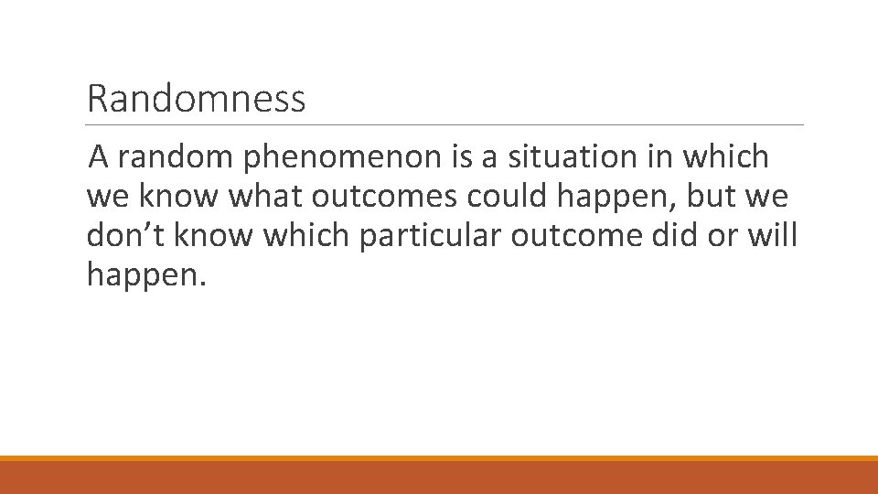 Randomness A random phenomenon is a situation in which we know what outcomes could
