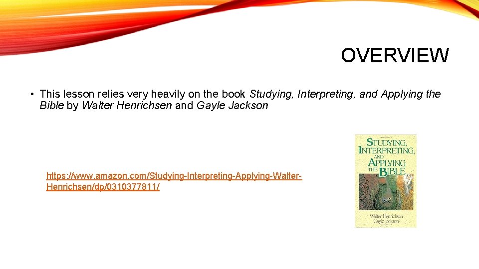 OVERVIEW • This lesson relies very heavily on the book Studying, Interpreting, and Applying