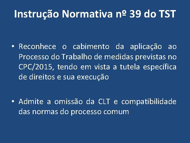 Instrução Normativa nº 39 do TST • Reconhece o cabimento da aplicação ao Processo