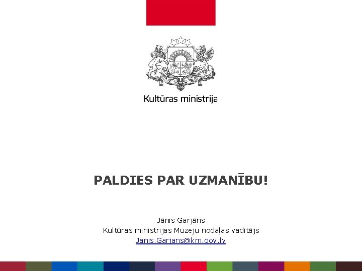 PALDIES PAR UZMANĪBU! Jānis Garjāns Kultūras ministrijas Muzeju nodaļas vadītājs Janis. Garjans@km. gov. lv