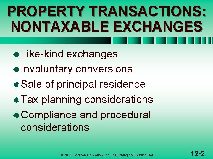 PROPERTY TRANSACTIONS: NONTAXABLE EXCHANGES ® Like-kind exchanges ® Involuntary conversions ® Sale of principal