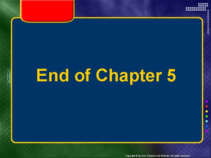 End of Chapter 5 Copyright © by Holt, Rinehart and Winston. All rights reserved.