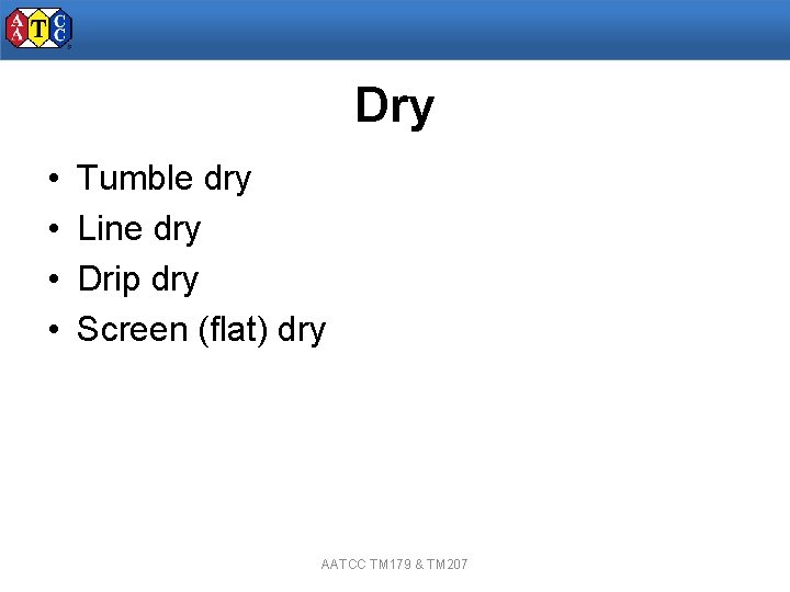 Dry • • Tumble dry Line dry Drip dry Screen (flat) dry AATCC TM