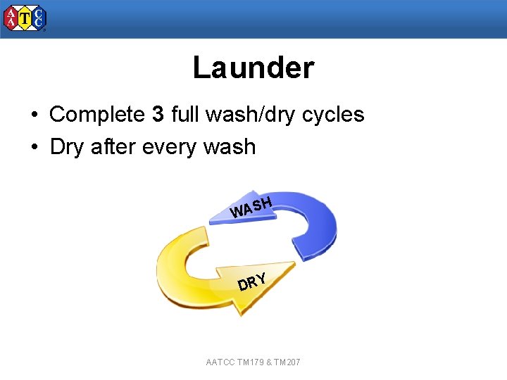 Launder • Complete 3 full wash/dry cycles • Dry after every wash SH WA