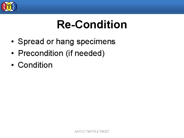 Re-Condition • Spread or hang specimens • Precondition (if needed) • Condition AATCC TM
