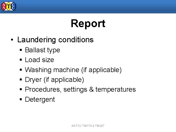 Report • Laundering conditions § § § Ballast type Load size Washing machine (if