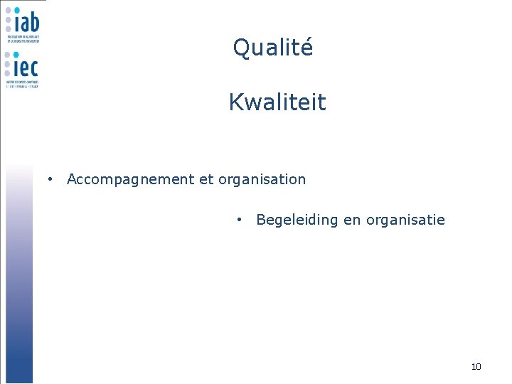 Qualité Kwaliteit • Accompagnement et organisation • Begeleiding en organisatie 10 