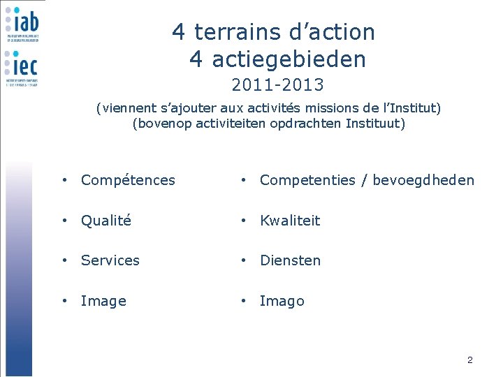 4 terrains d’action 4 actiegebieden 2011 -2013 (viennent s’ajouter aux activités missions de l’Institut)