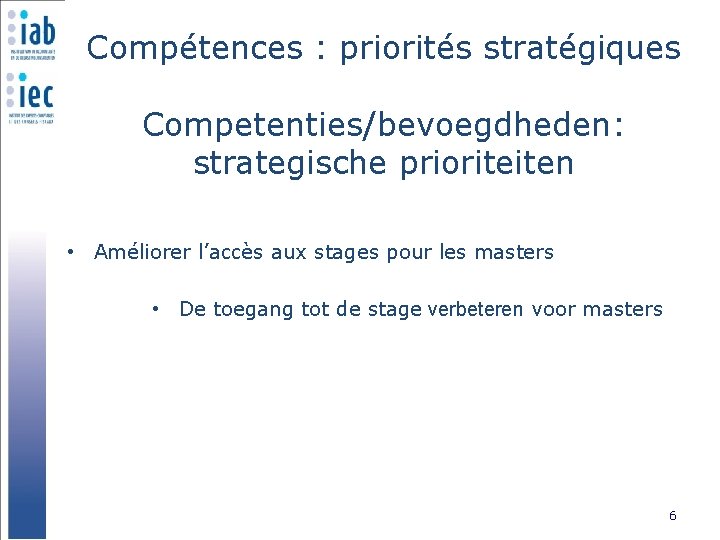Compétences : priorités stratégiques Competenties/bevoegdheden: strategische prioriteiten • Améliorer l’accès aux stages pour les