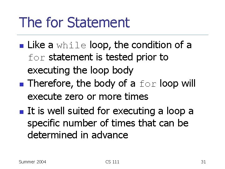 The for Statement n n n Like a while loop, the condition of a