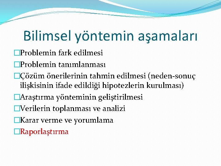 Bilimsel yöntemin aşamaları �Problemin fark edilmesi �Problemin tanımlanması �Çözüm önerilerinin tahmin edilmesi (neden-sonuç ilişkisinin