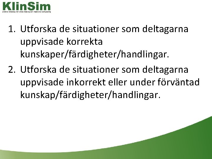 1. Utforska de situationer som deltagarna uppvisade korrekta kunskaper/färdigheter/handlingar. 2. Utforska de situationer som