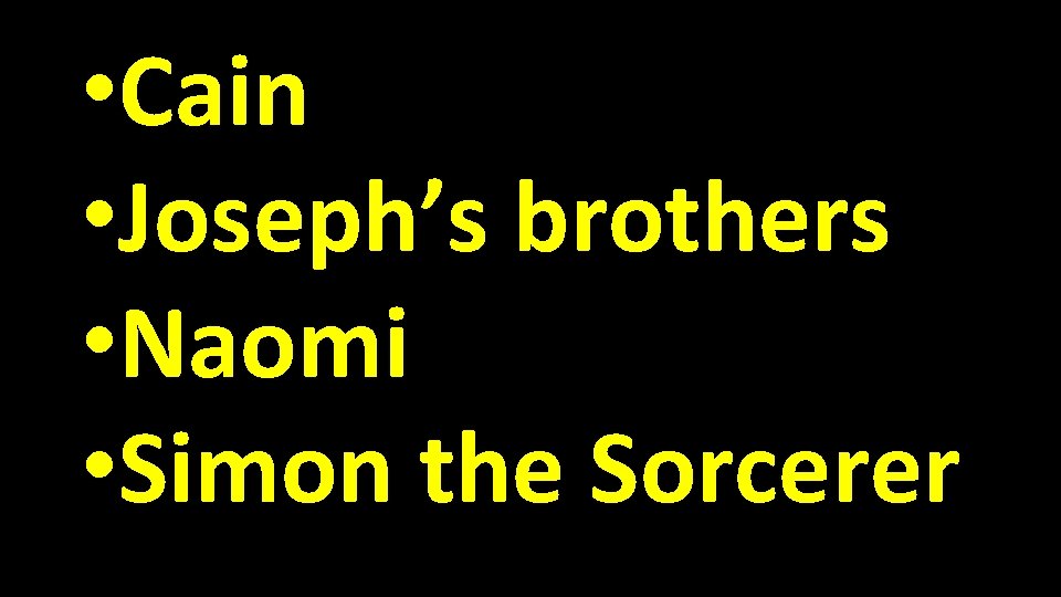  • Cain • Joseph’s brothers • Naomi • Simon the Sorcerer 