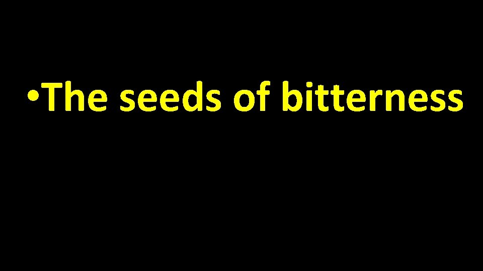 ss • The seeds of bitterness 