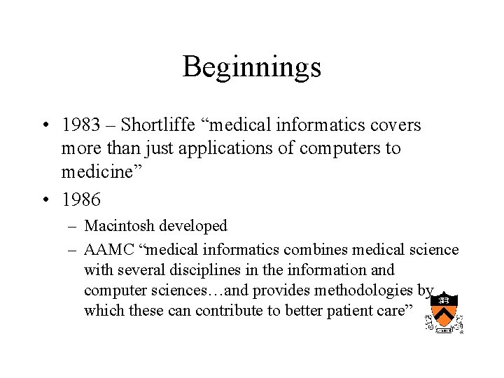 Beginnings • 1983 – Shortliffe “medical informatics covers more than just applications of computers
