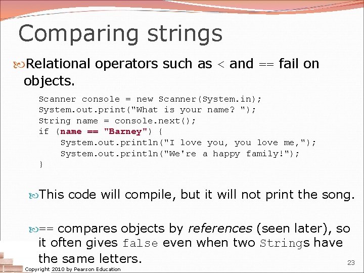 Comparing strings Relational operators such as < and == fail on objects. Scanner console Comparing strings Relational operators such as < and == fail on objects. Scanner console