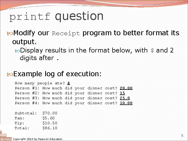 printf question Modify our Receipt program to better format its output. Display results in printf question Modify our Receipt program to better format its output. Display results in