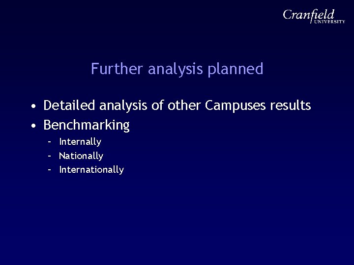Further analysis planned • Detailed analysis of other Campuses results • Benchmarking – Internally