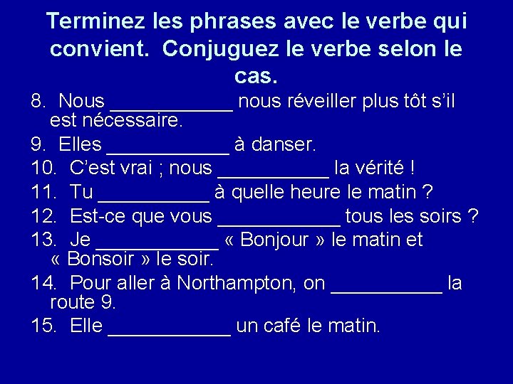 Terminez les phrases avec le verbe qui convient. Conjuguez le verbe selon le cas.