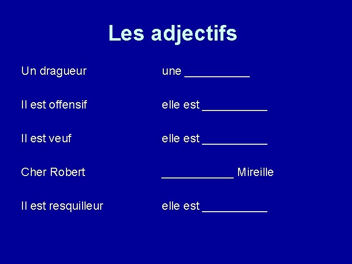 Les adjectifs Un dragueur une _____ Il est offensif elle est _____ Il est