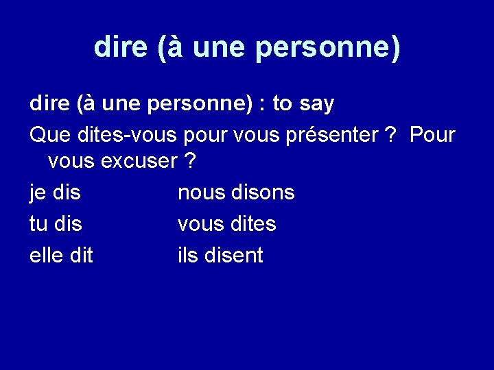 dire (à une personne) : to say Que dites-vous pour vous présenter ? Pour