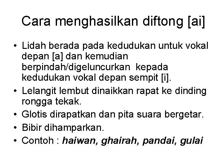 Cara menghasilkan diftong [ai] • Lidah berada pada kedudukan untuk vokal depan [a] dan