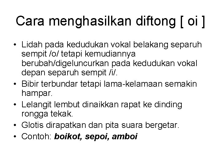 Cara menghasilkan diftong [ oi ] • Lidah pada kedudukan vokal belakang separuh sempit