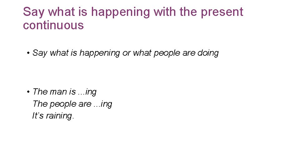 Say what is happening with the present continuous • Say what is happening or