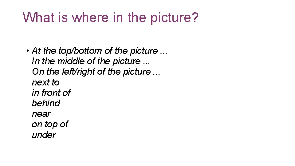 What is where in the picture? • At the top/bottom of the picture. .