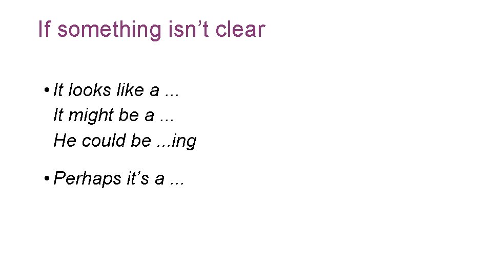If something isn’t clear • It looks like a. . . It might be