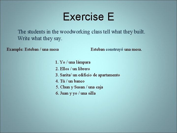 Exercise E The students in the woodworking class tell what they built. Write what