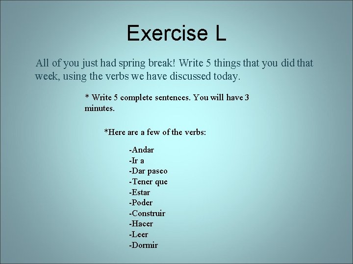 Exercise L All of you just had spring break! Write 5 things that you