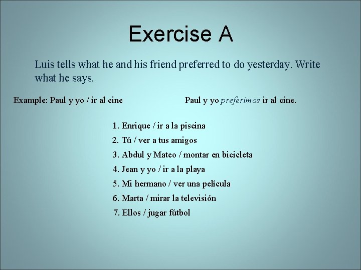 Exercise A Luis tells what he and his friend preferred to do yesterday. Write