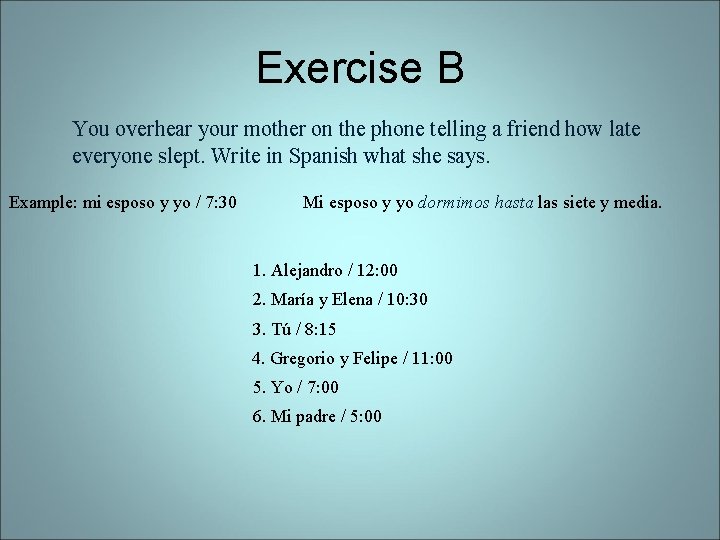 Exercise B You overhear your mother on the phone telling a friend how late