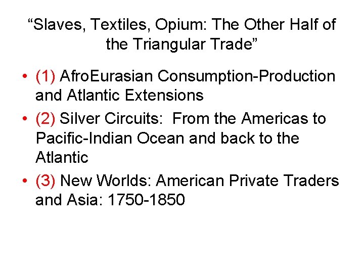 “Slaves, Textiles, Opium: The Other Half of the Triangular Trade” • (1) Afro. Eurasian