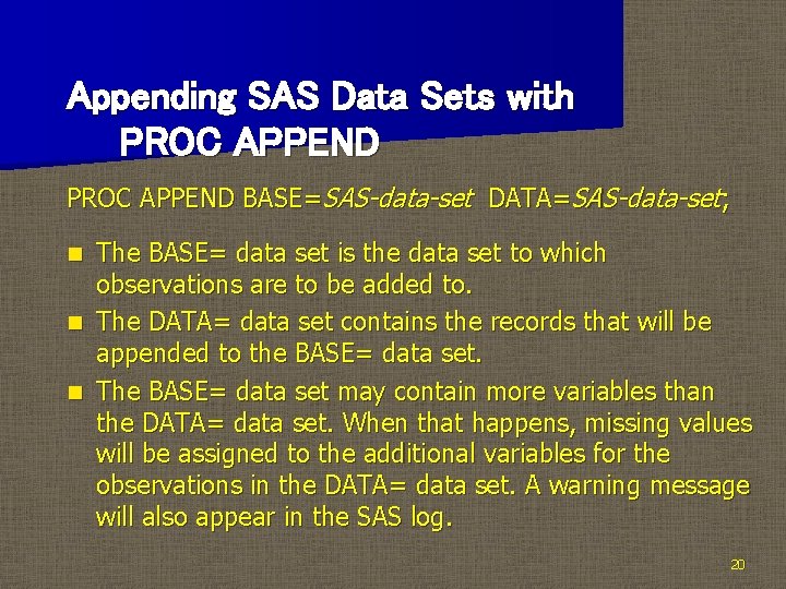 Appending SAS Data Sets with PROC APPEND BASE=SAS-data-set DATA=SAS-data-set; The BASE= data set is