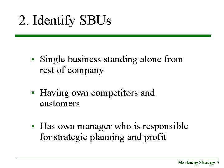 2. Identify SBUs • Single business standing alone from rest of company • Having