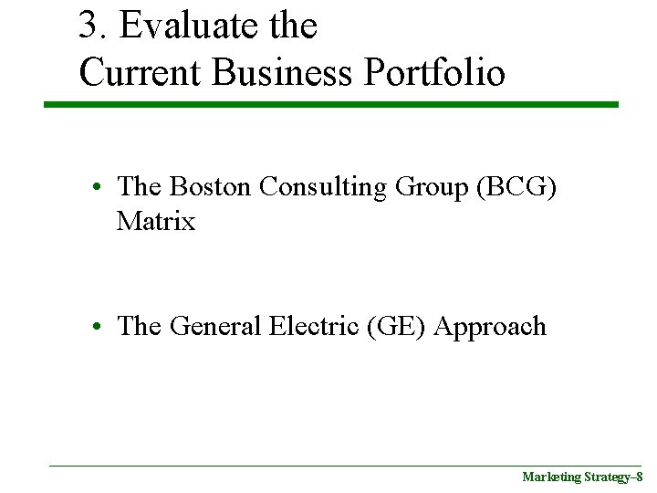 3. Evaluate the Current Business Portfolio • The Boston Consulting Group (BCG) Matrix •